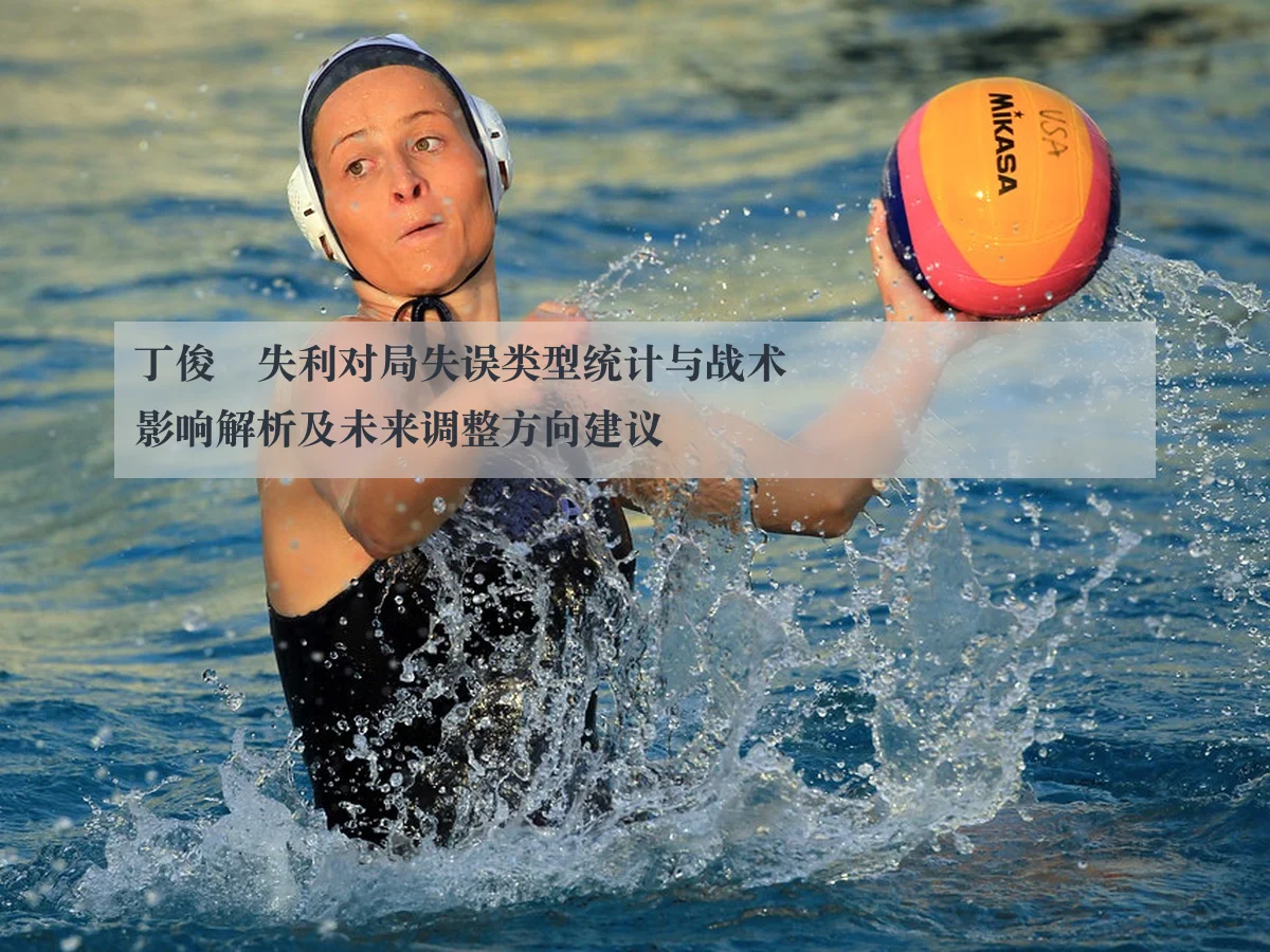 丁俊晉失利对局失误类型统计与战术影响解析及未来调整方向建议